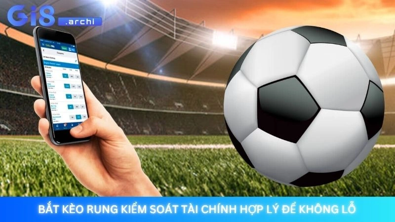 Kèo rung là gì? Kinh nghiệm đánh running ball hiệu quả 4 Bắt kèo rung kiểm soát tài chính hợp lý để không lỗ