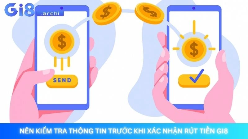 Rút tiền Gi8 - Giao dịch an toàn, tiền về siêu tốc 3 Nên kiểm tra thông tin trước khi xác nhận Rút tiền Gi8