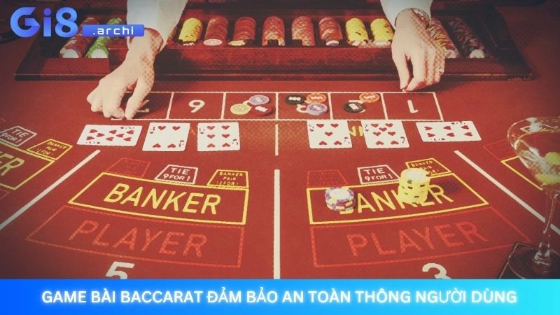 Game bài Baccarat đảm bảo an toàn thông người dùng