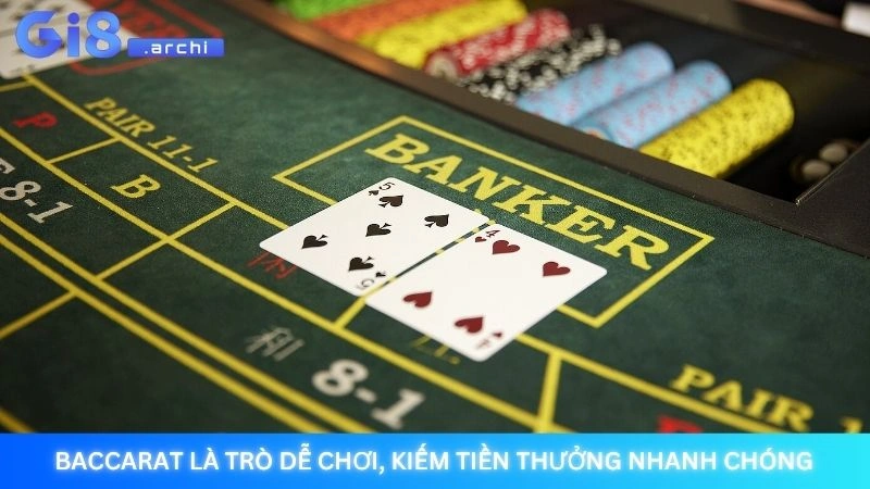 Baccarat là trò dễ chơi, kiếm tiền thưởng nhanh chóng