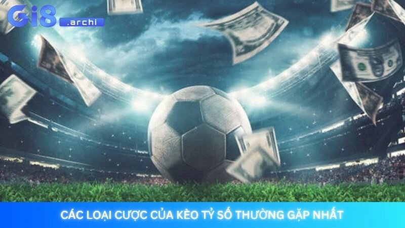 Các loại cược của kèo tỷ số thường gặp nhất