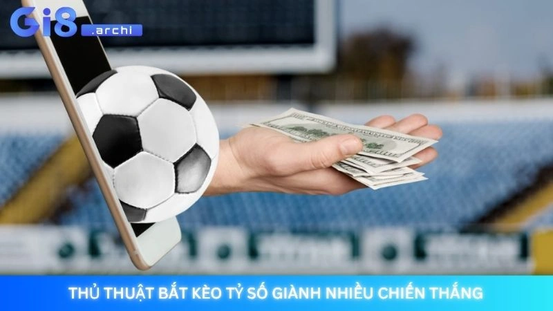 Thủ thuật bắt kèo tỷ số giành nhiều chiến thắng