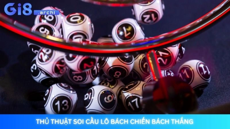 Lô gan là gì? Bí quyết soi cầu lô gan chuẩn xác 100% 3 Thủ thuật soi cầu lô bách chiến bách thắng