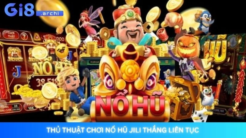 Thủ thuật chơi nổ hũ JILI thắng liên tục