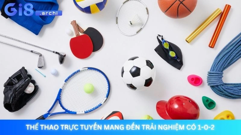Thể thao trực tuyến mang đến trải nghiệm có 1-0-2