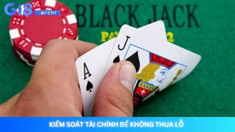 Xì dách Gi8 - Chơi Blackjack online đơn giản, dễ thắng nhất 4 Kiểm soát tài chính để không thua lỗ