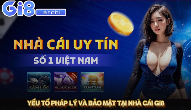 Câu trả lời cho thắc mắc Gi8 có uy tín không nằm ở các yếu tố pháp lý và bảo mật